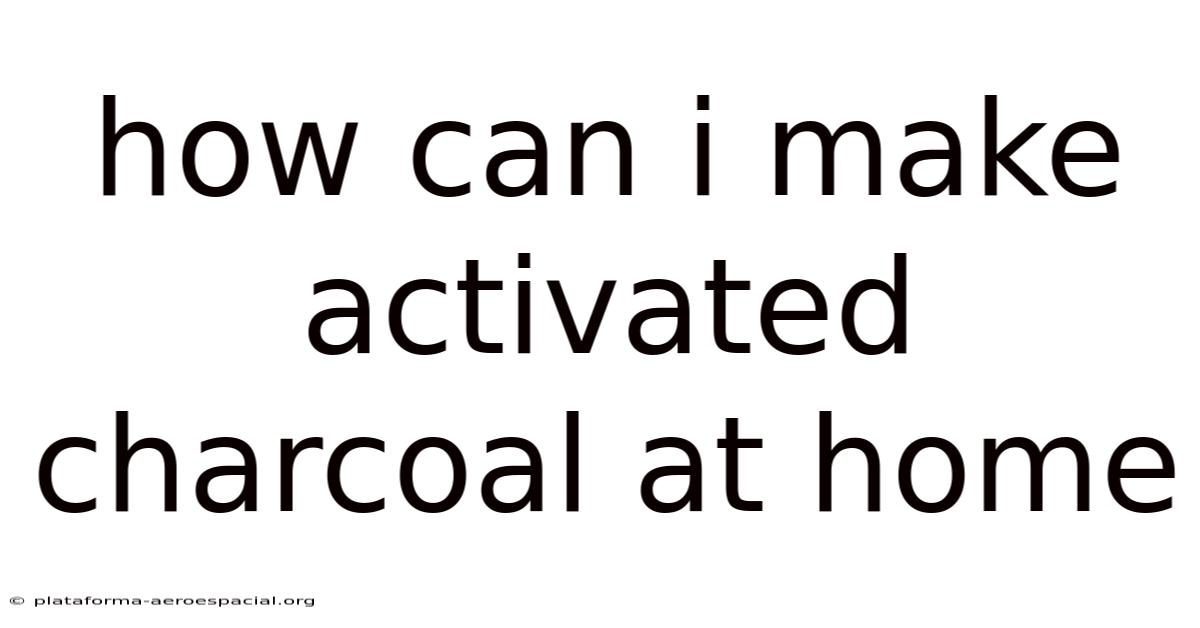 How Can I Make Activated Charcoal At Home