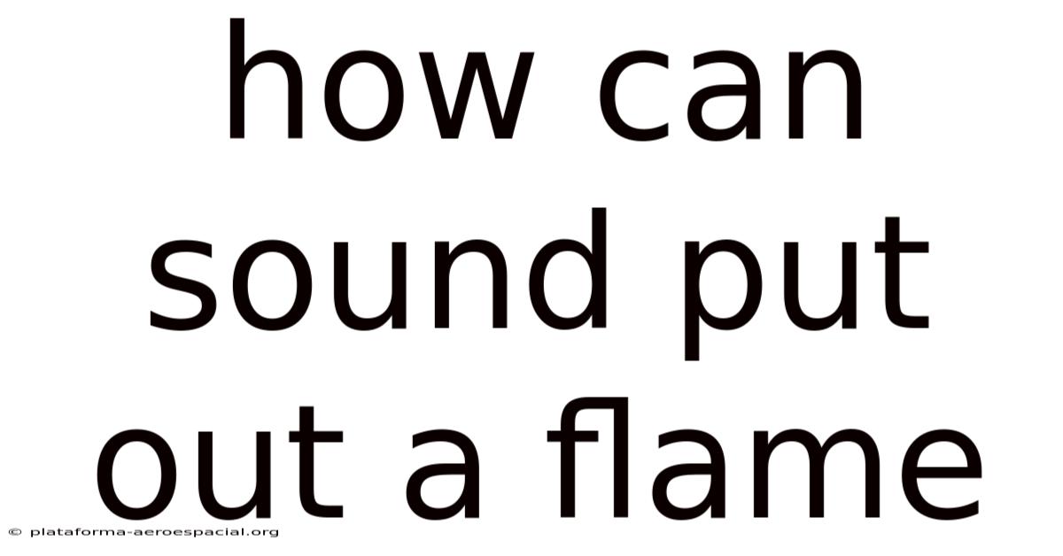 How Can Sound Put Out A Flame