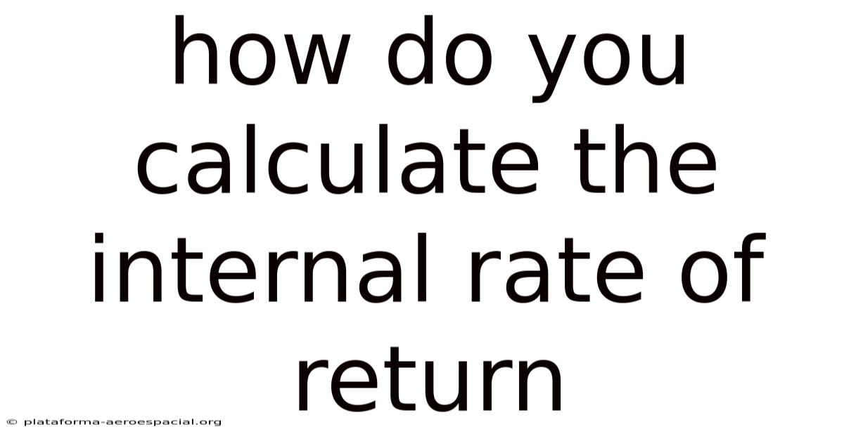 How Do You Calculate The Internal Rate Of Return