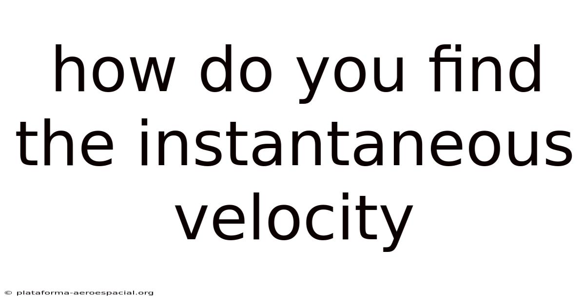 How Do You Find The Instantaneous Velocity
