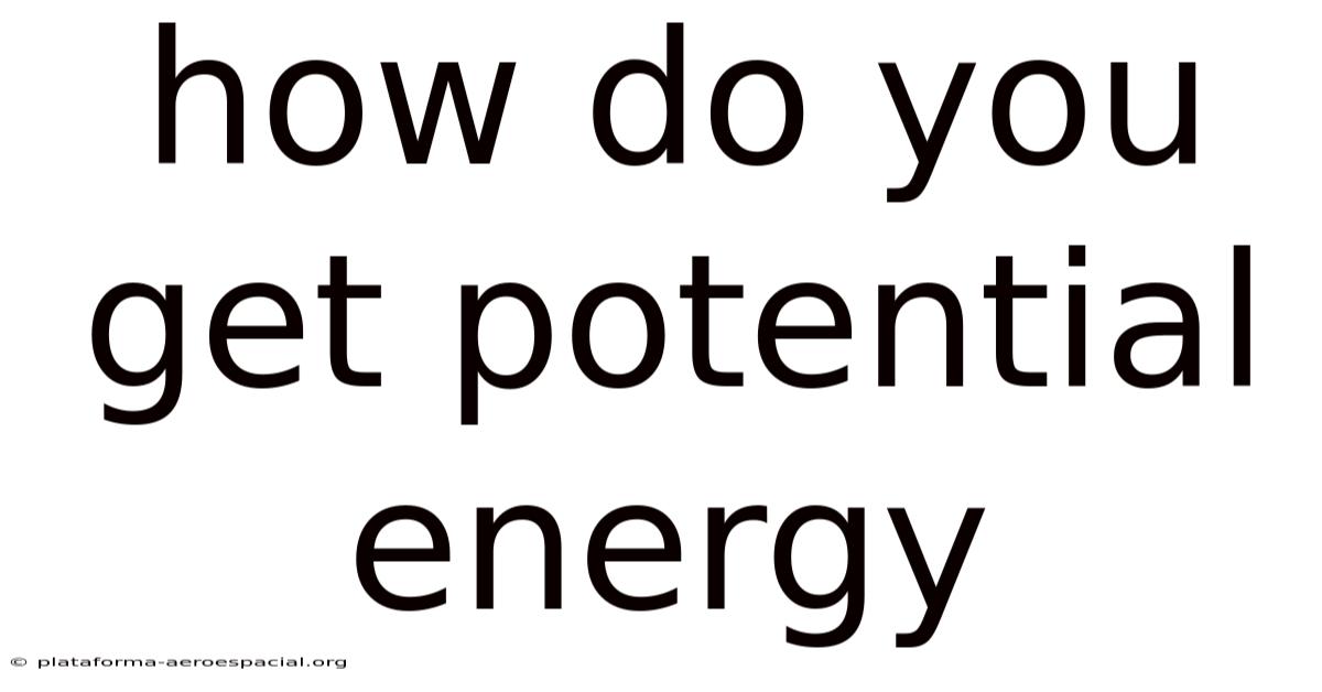 How Do You Get Potential Energy