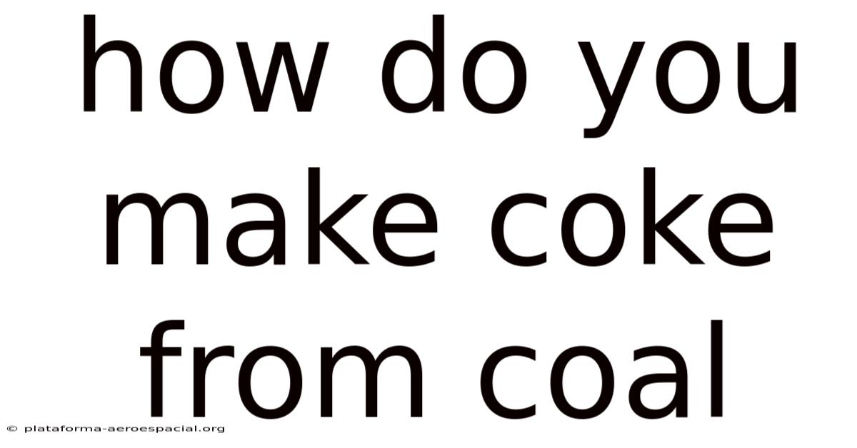 How Do You Make Coke From Coal