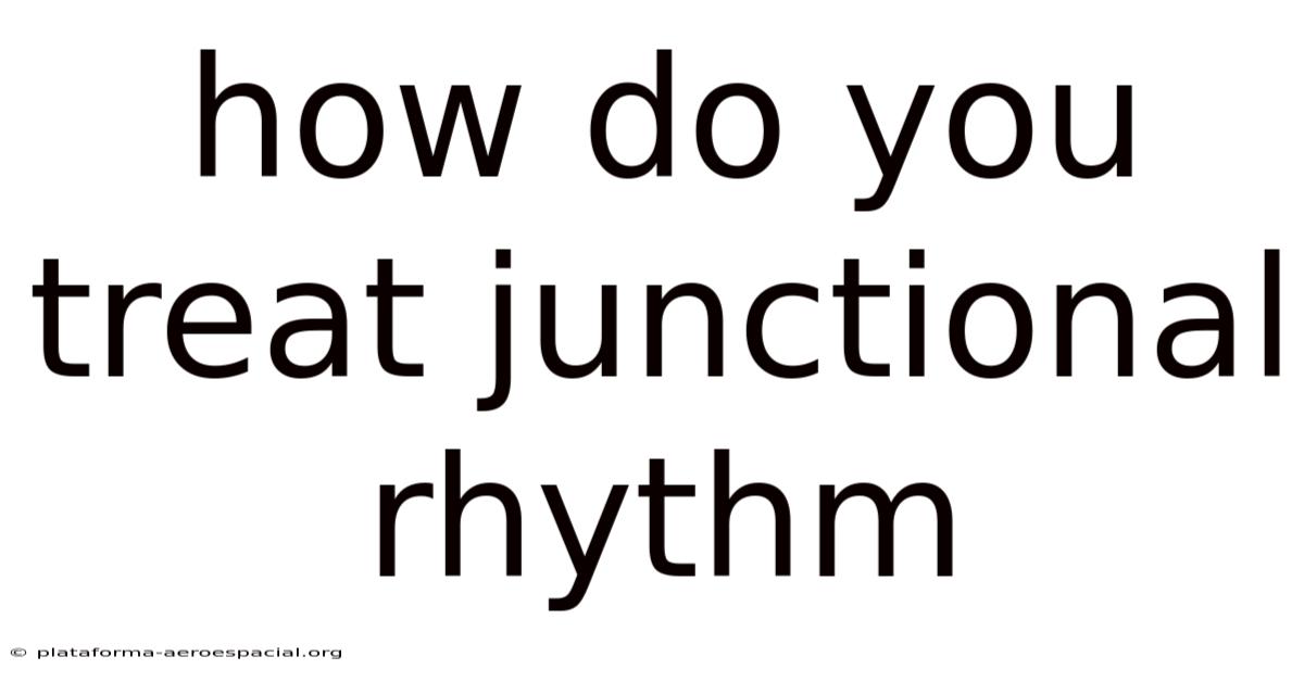 How Do You Treat Junctional Rhythm