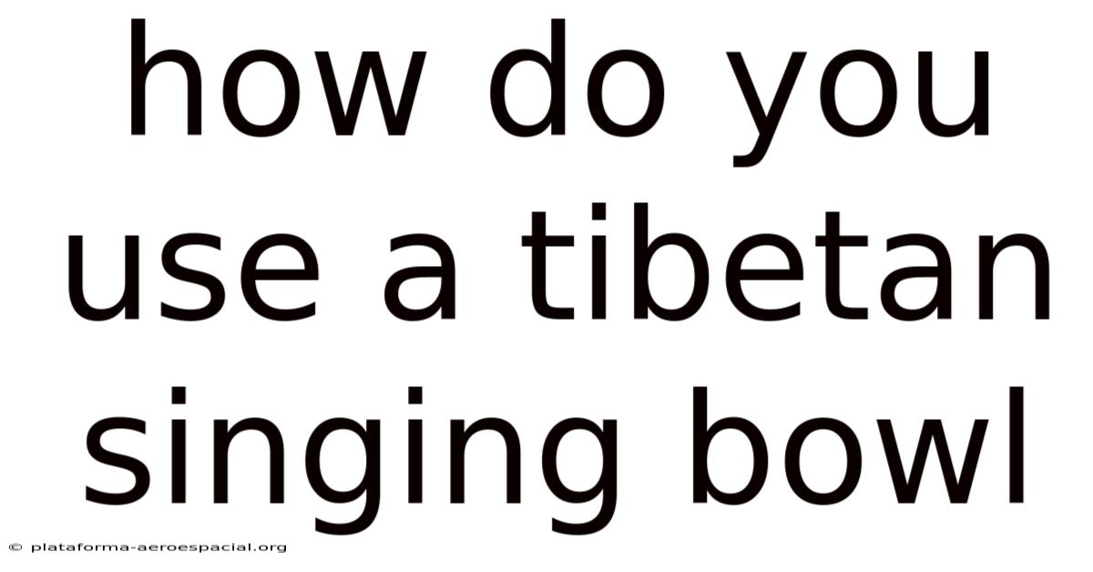 How Do You Use A Tibetan Singing Bowl