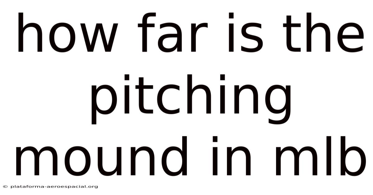 How Far Is The Pitching Mound In Mlb
