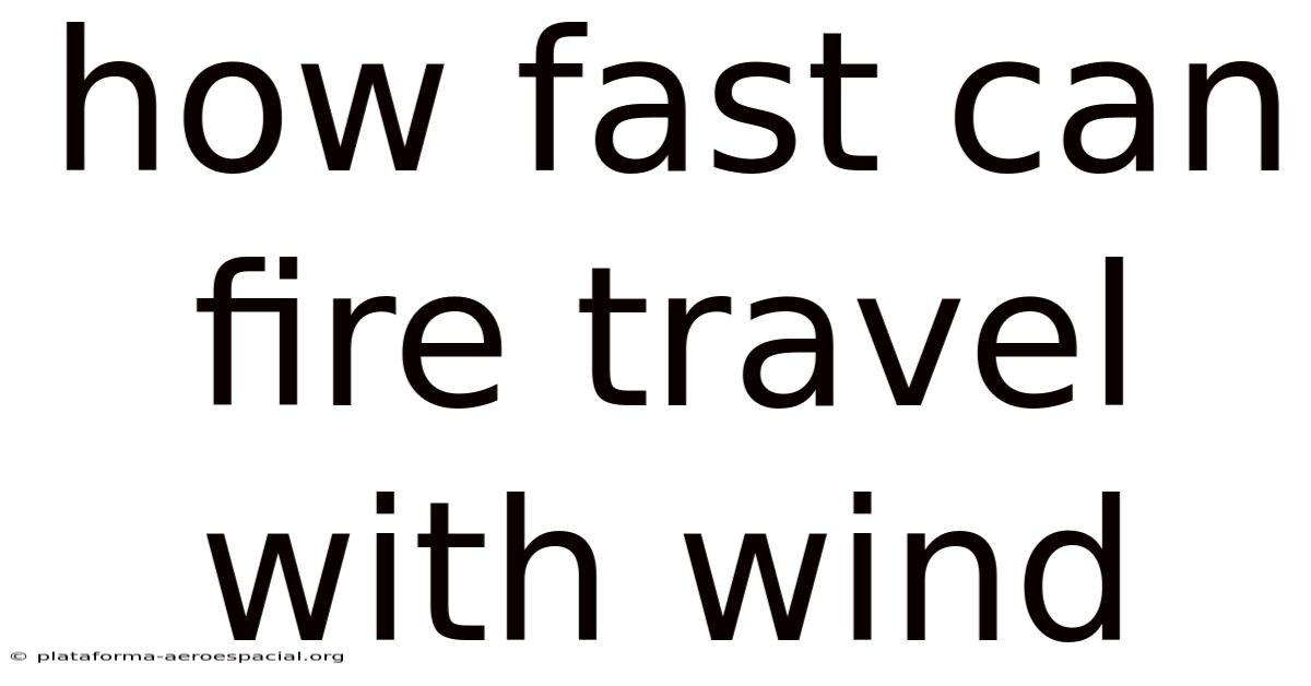 How Fast Can Fire Travel With Wind