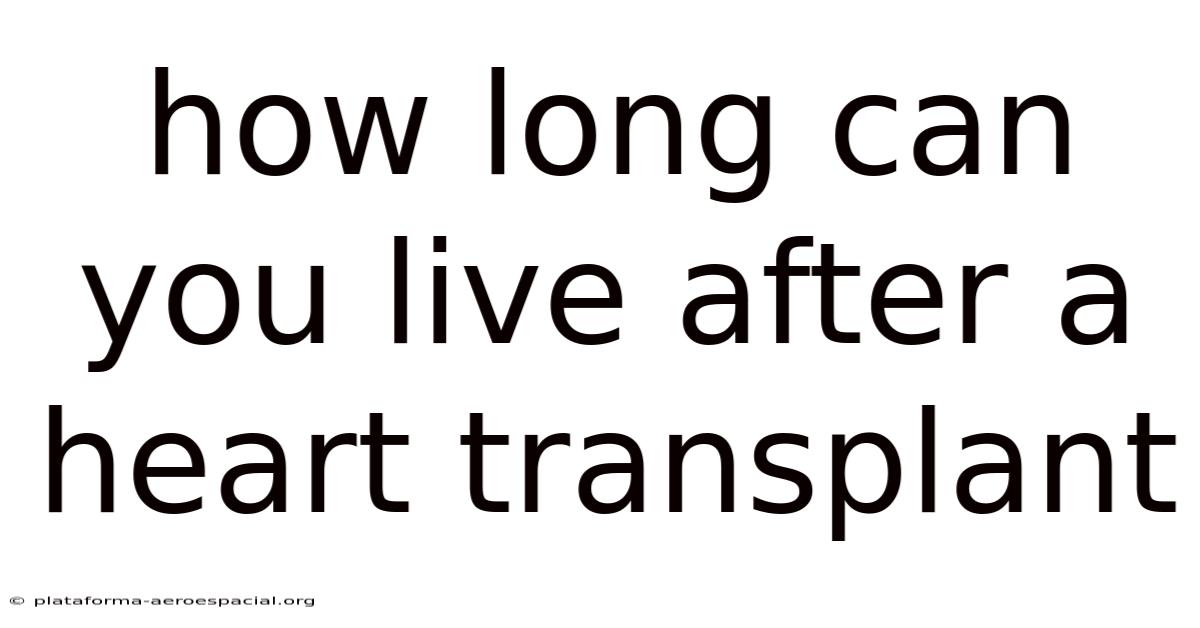 How Long Can You Live After A Heart Transplant