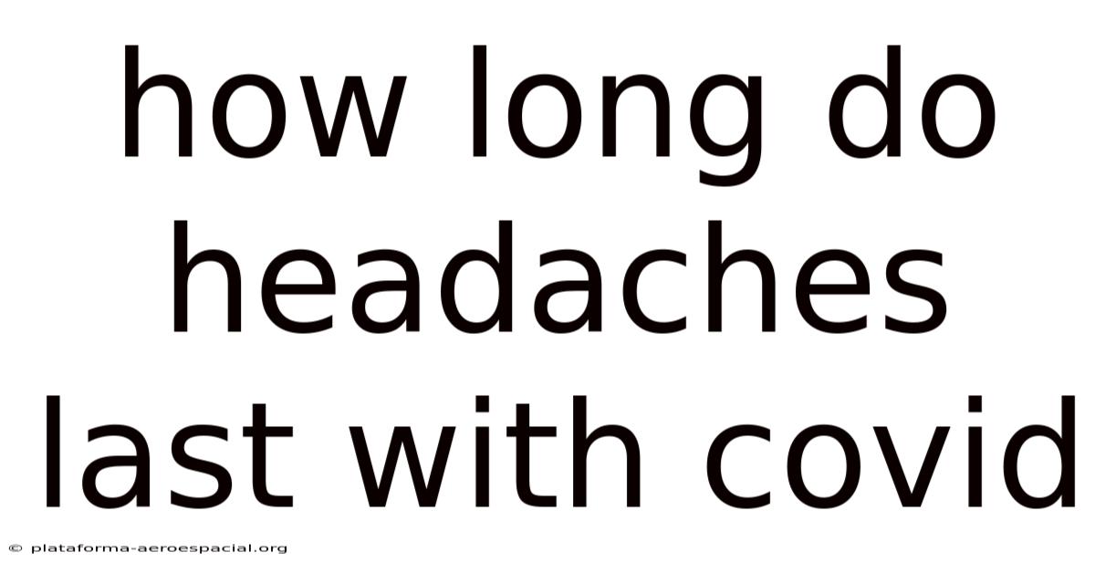 How Long Do Headaches Last With Covid