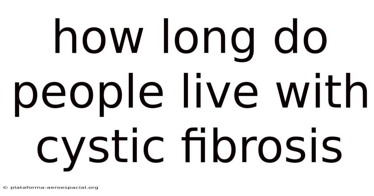How Long Do People Live With Cystic Fibrosis