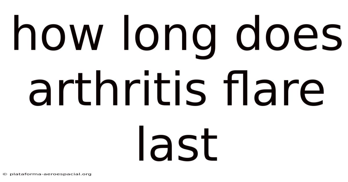 How Long Does Arthritis Flare Last