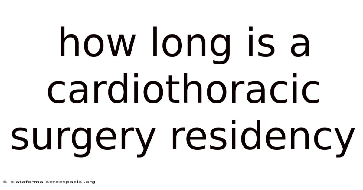 How Long Is A Cardiothoracic Surgery Residency