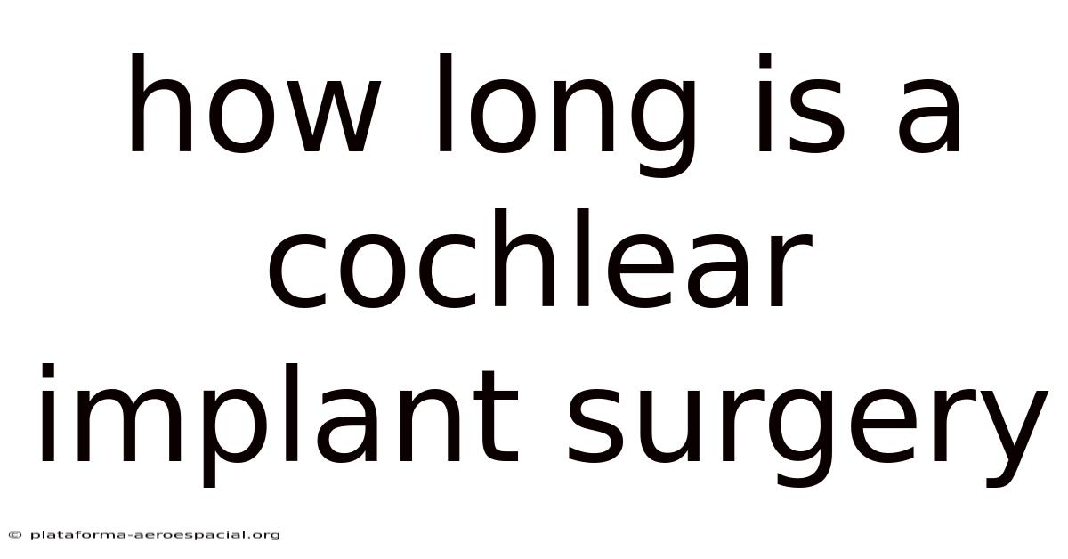 How Long Is A Cochlear Implant Surgery