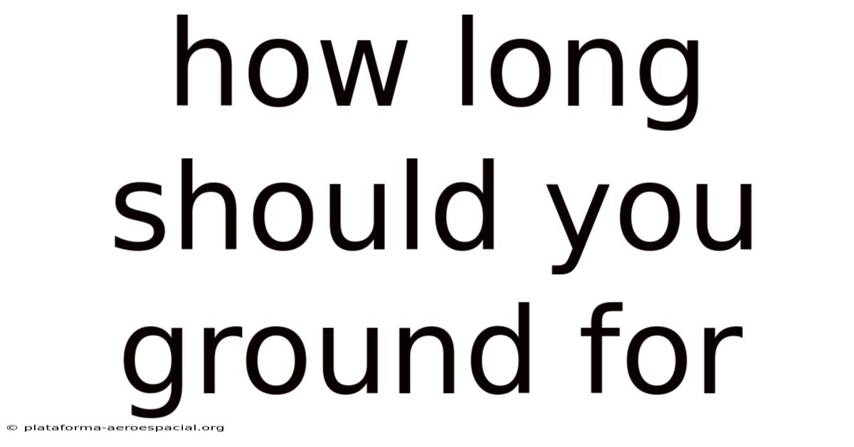 How Long Should You Ground For