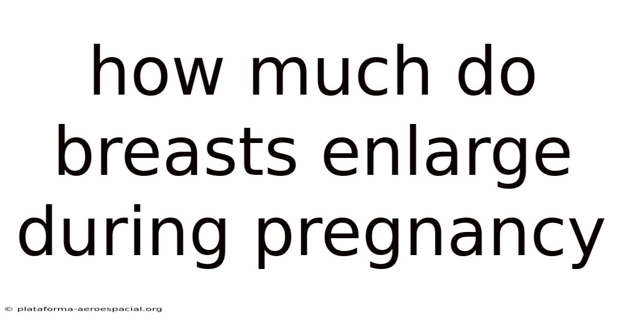 How Much Do Breasts Enlarge During Pregnancy