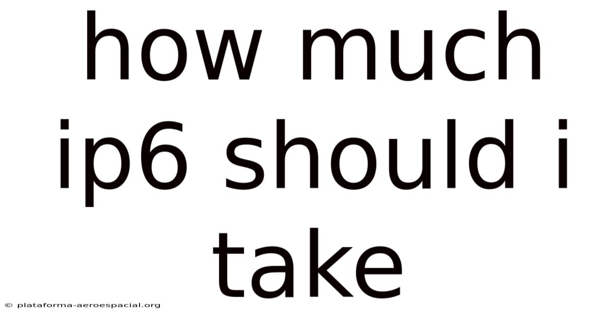 How Much Ip6 Should I Take