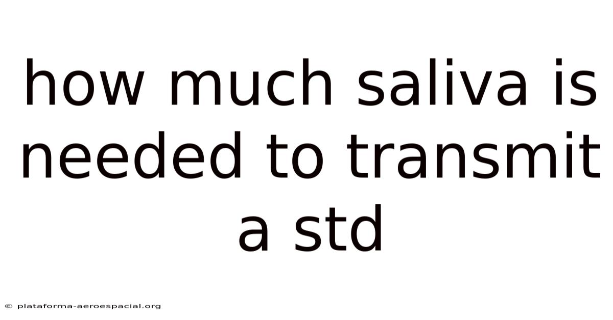 How Much Saliva Is Needed To Transmit A Std