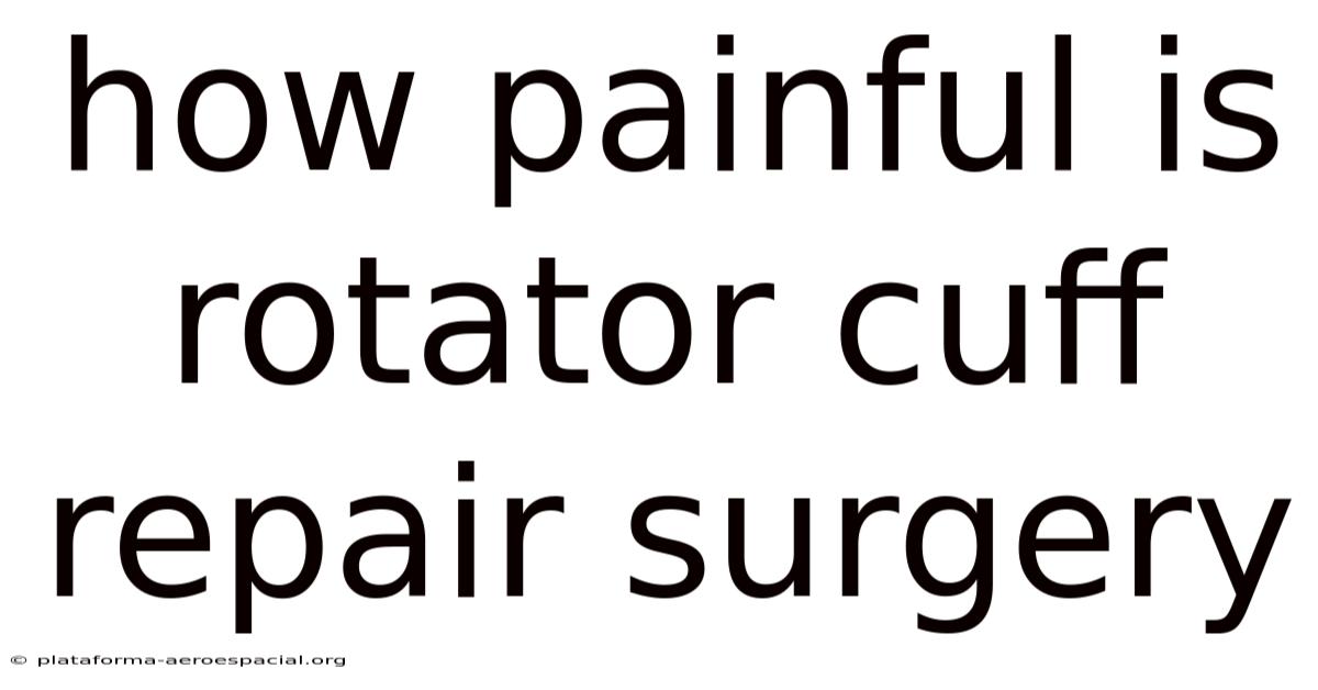 How Painful Is Rotator Cuff Repair Surgery