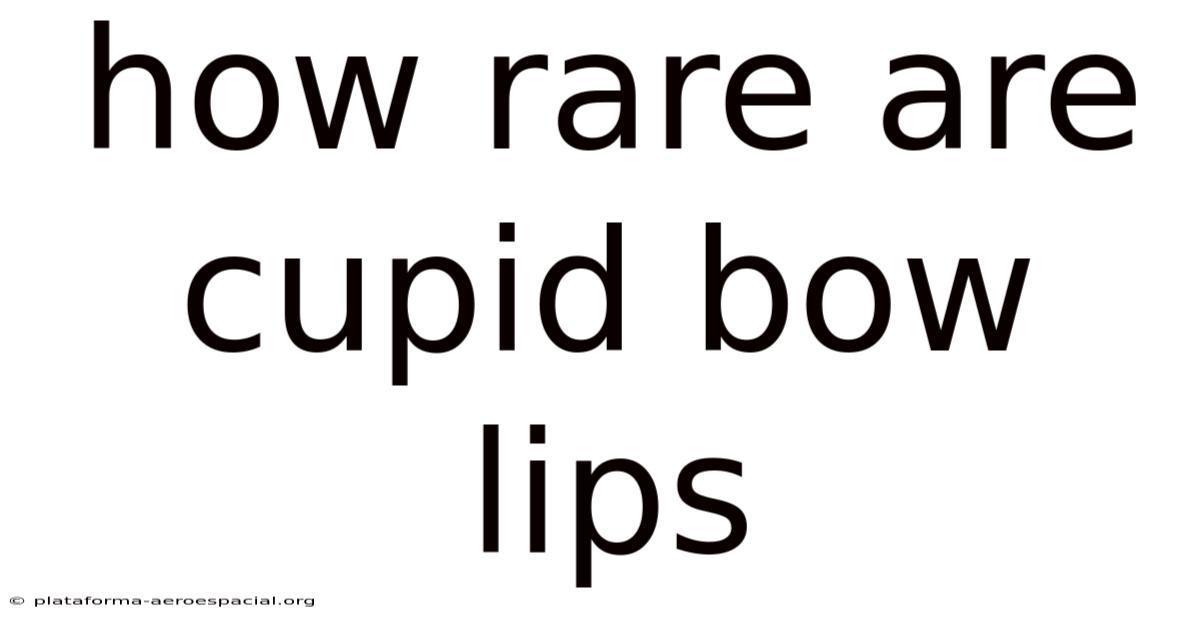 How Rare Are Cupid Bow Lips