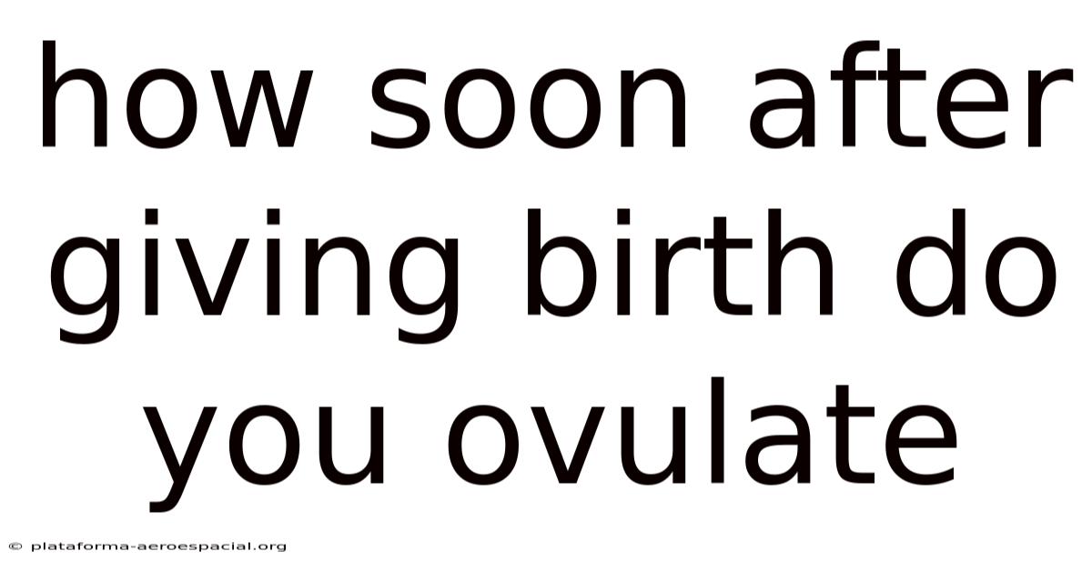 How Soon After Giving Birth Do You Ovulate