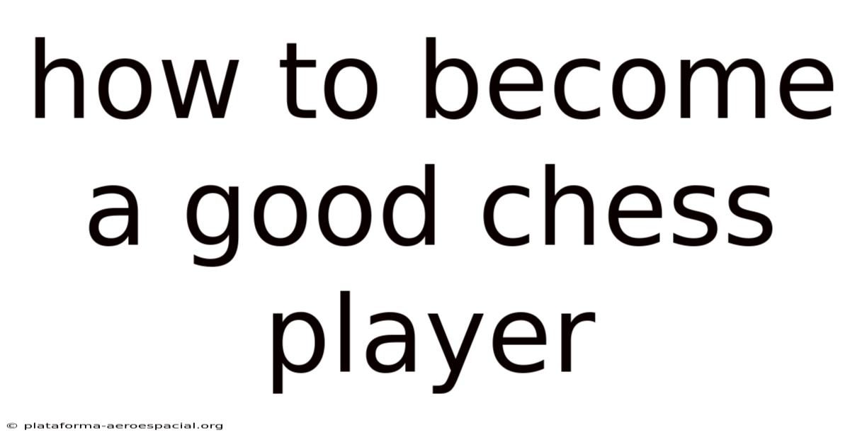 How To Become A Good Chess Player