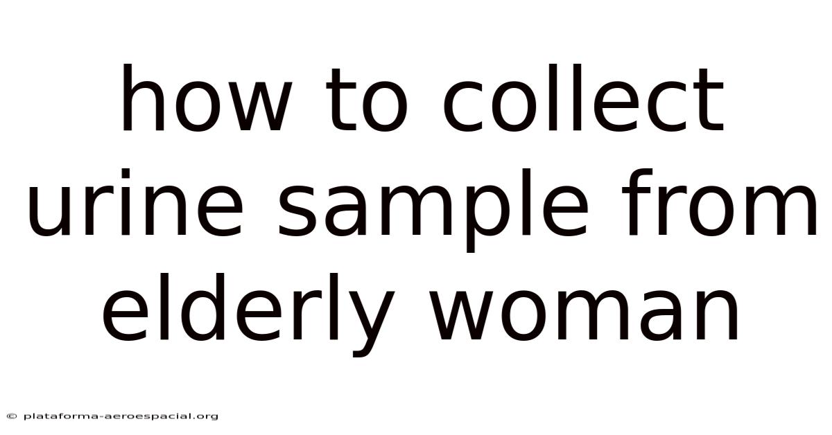 How To Collect Urine Sample From Elderly Woman