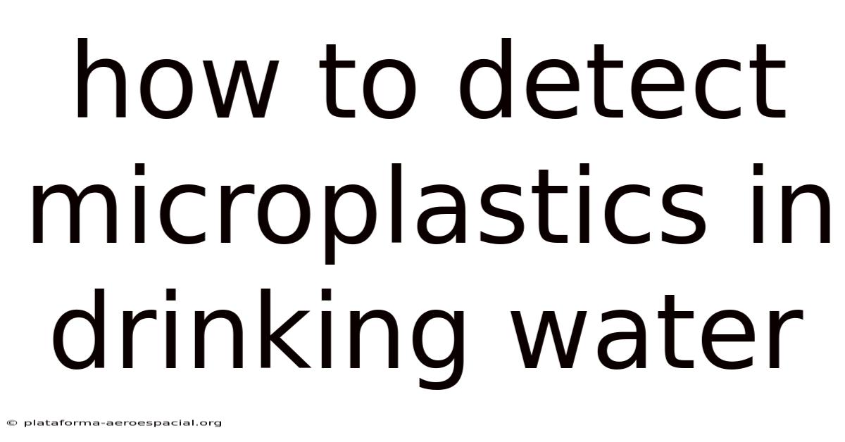 How To Detect Microplastics In Drinking Water