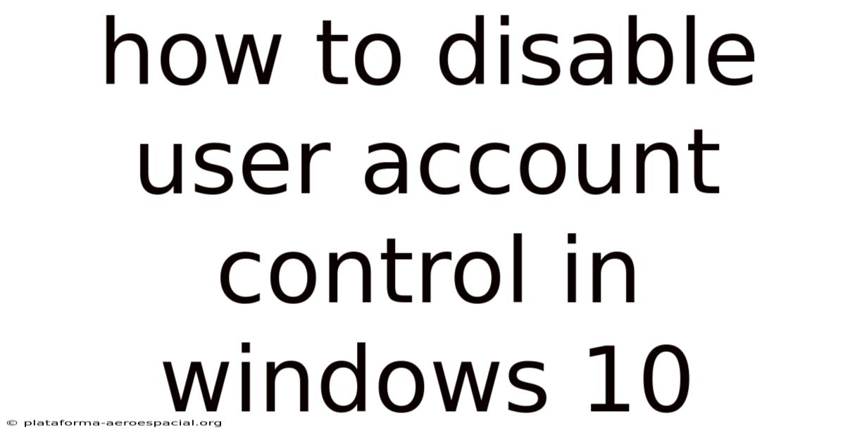 How To Disable User Account Control In Windows 10