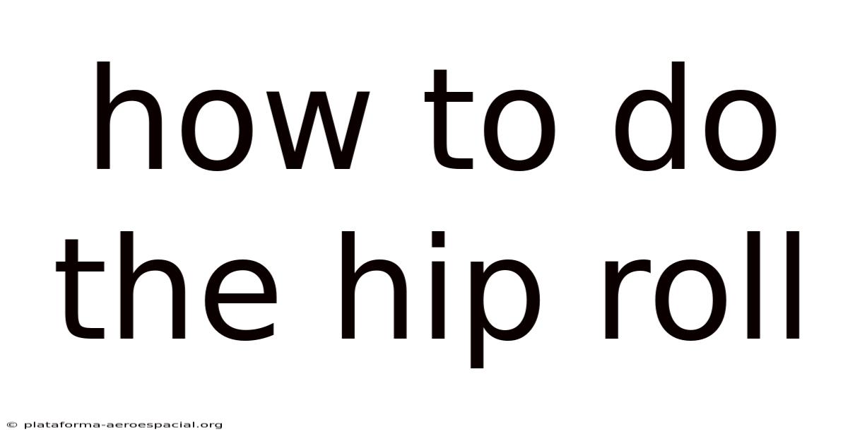How To Do The Hip Roll
