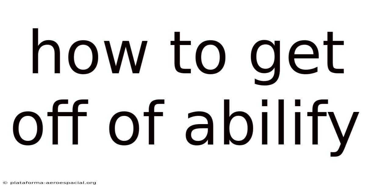 How To Get Off Of Abilify