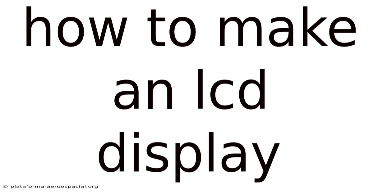 How To Make An Lcd Display