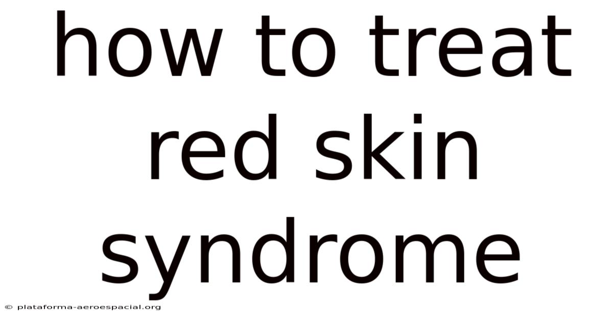 How To Treat Red Skin Syndrome