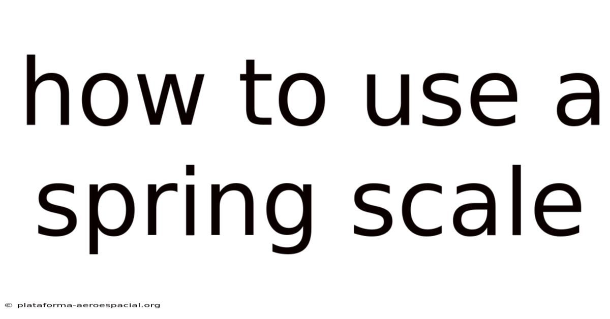 How To Use A Spring Scale