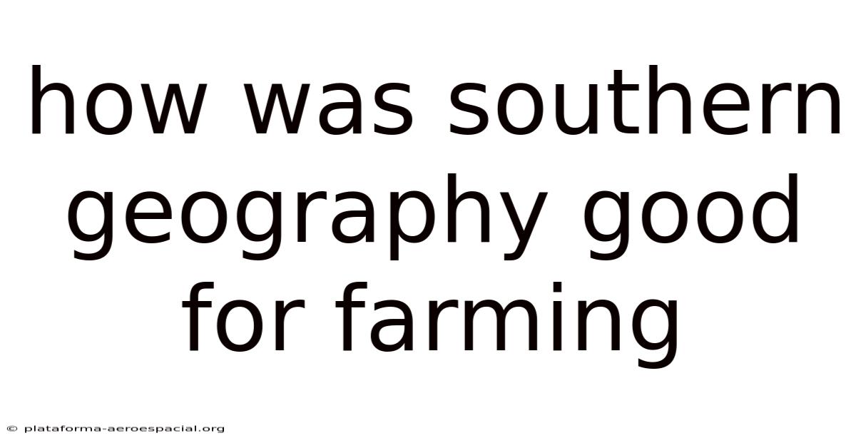 How Was Southern Geography Good For Farming
