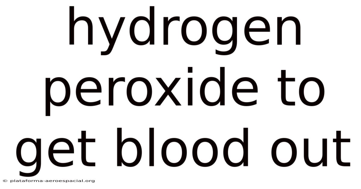 Hydrogen Peroxide To Get Blood Out