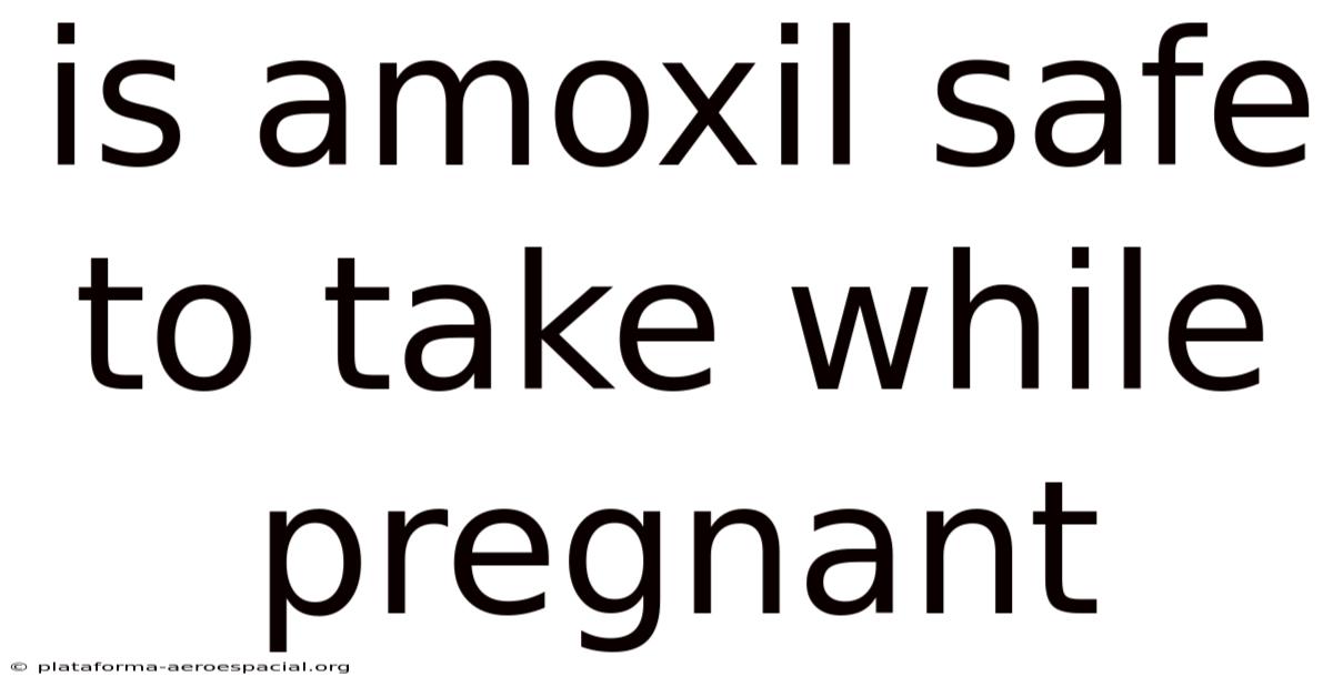 Is Amoxil Safe To Take While Pregnant