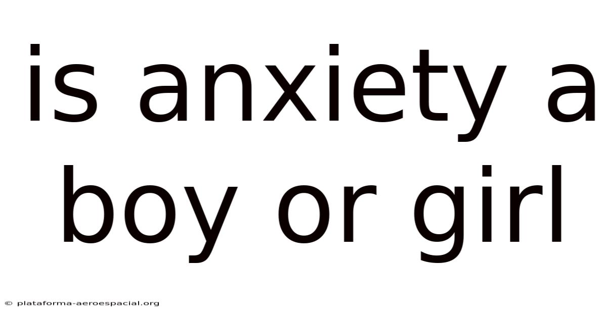 Is Anxiety A Boy Or Girl