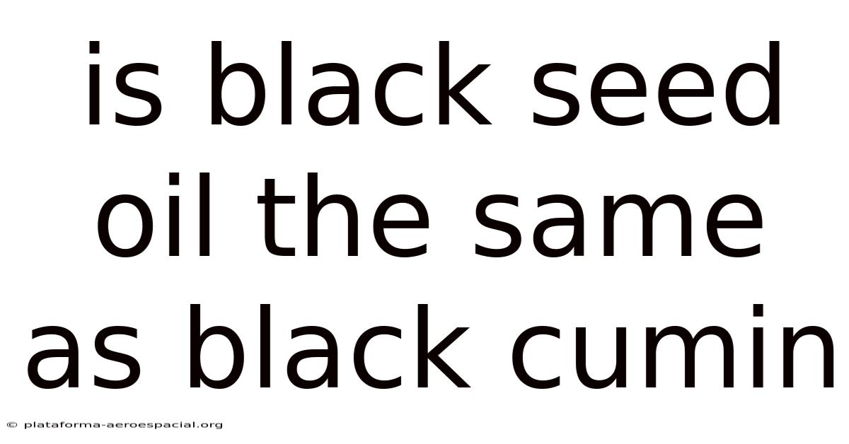 Is Black Seed Oil The Same As Black Cumin