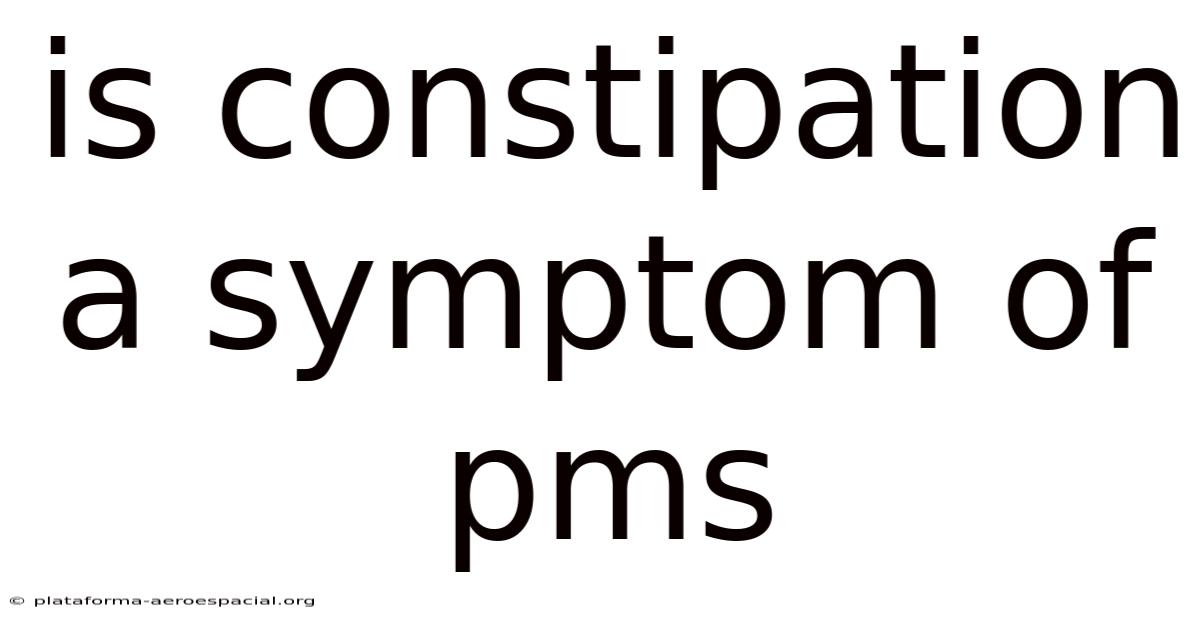 Is Constipation A Symptom Of Pms