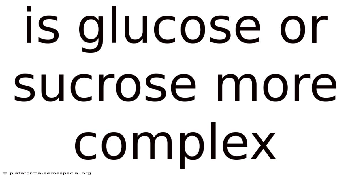 Is Glucose Or Sucrose More Complex