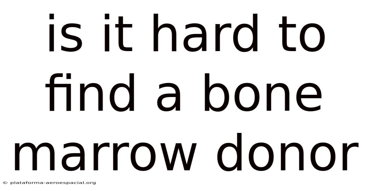 Is It Hard To Find A Bone Marrow Donor