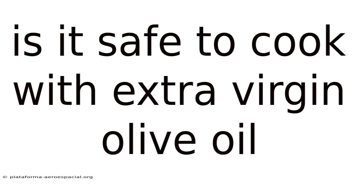 Is It Safe To Cook With Extra Virgin Olive Oil