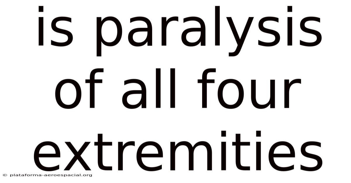 Is Paralysis Of All Four Extremities