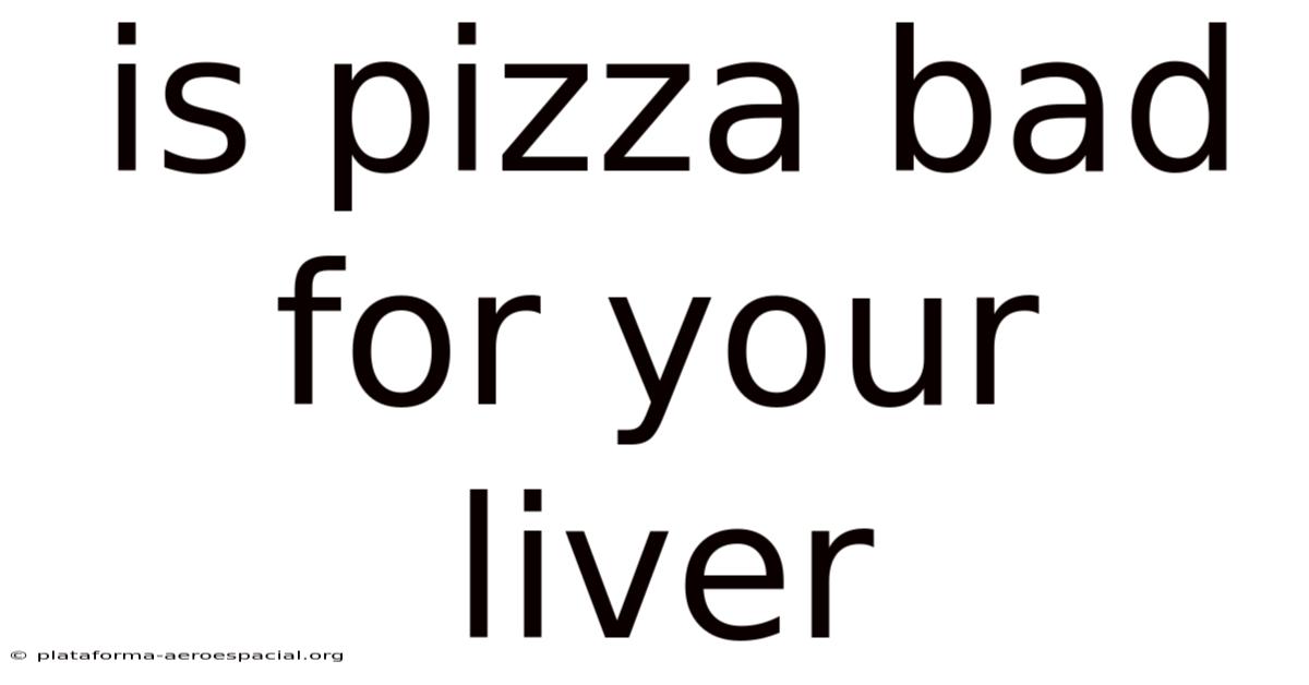 Is Pizza Bad For Your Liver
