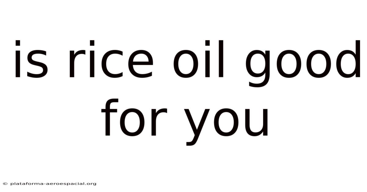 Is Rice Oil Good For You