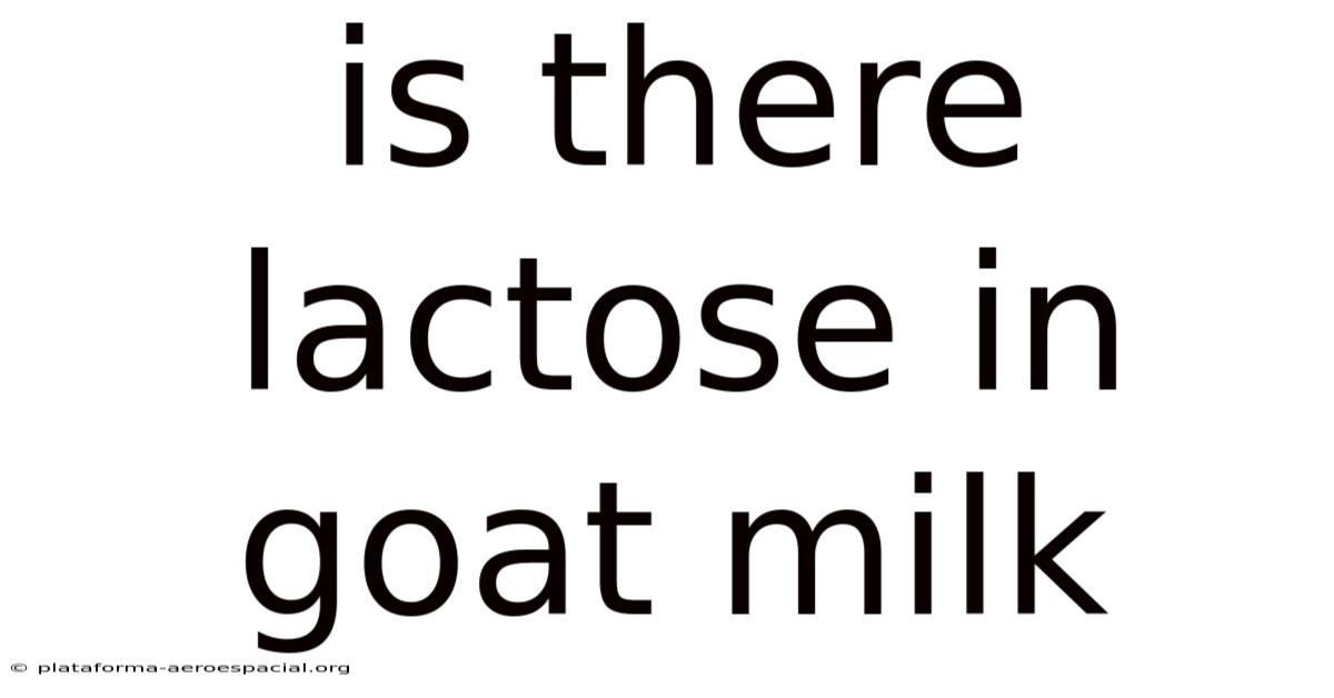 Is There Lactose In Goat Milk