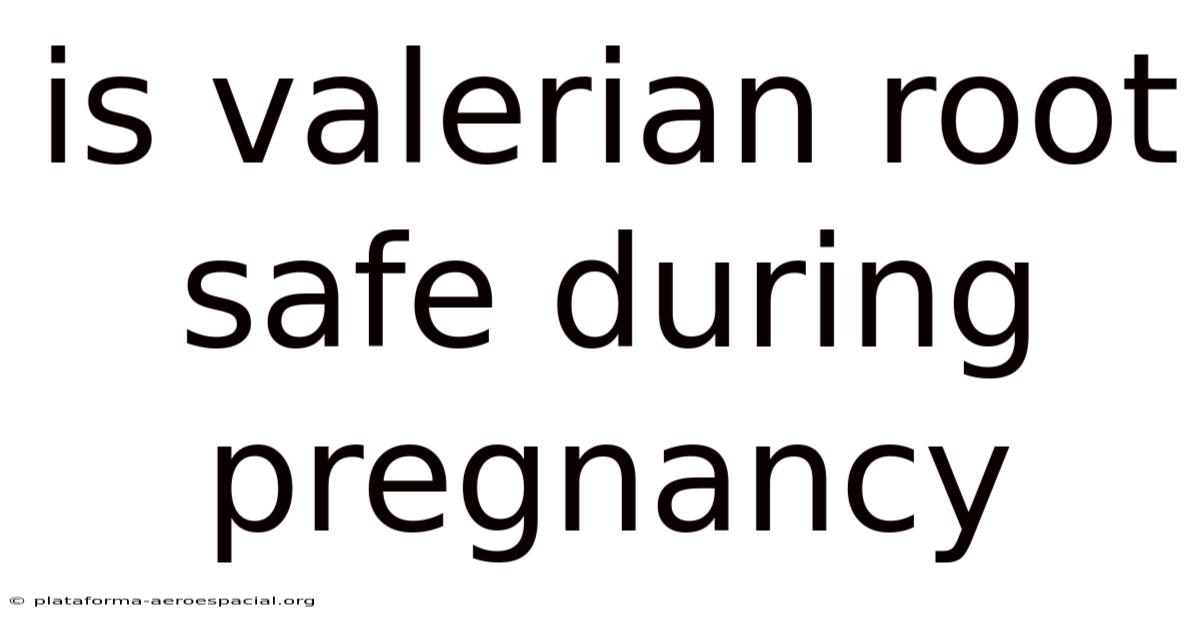 Is Valerian Root Safe During Pregnancy