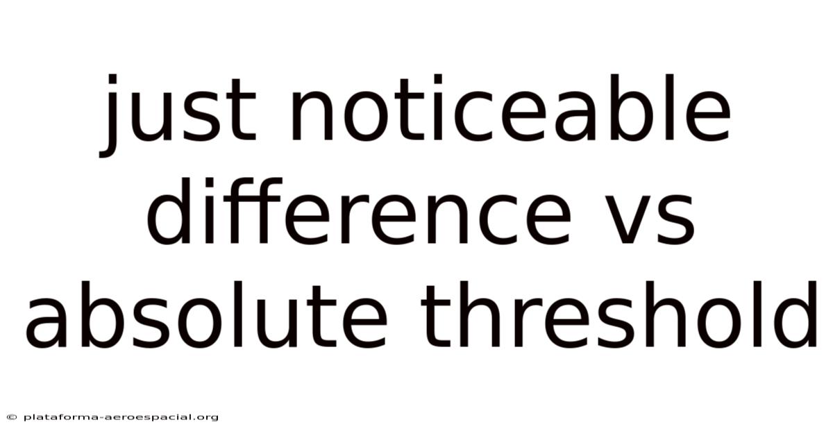 Just Noticeable Difference Vs Absolute Threshold