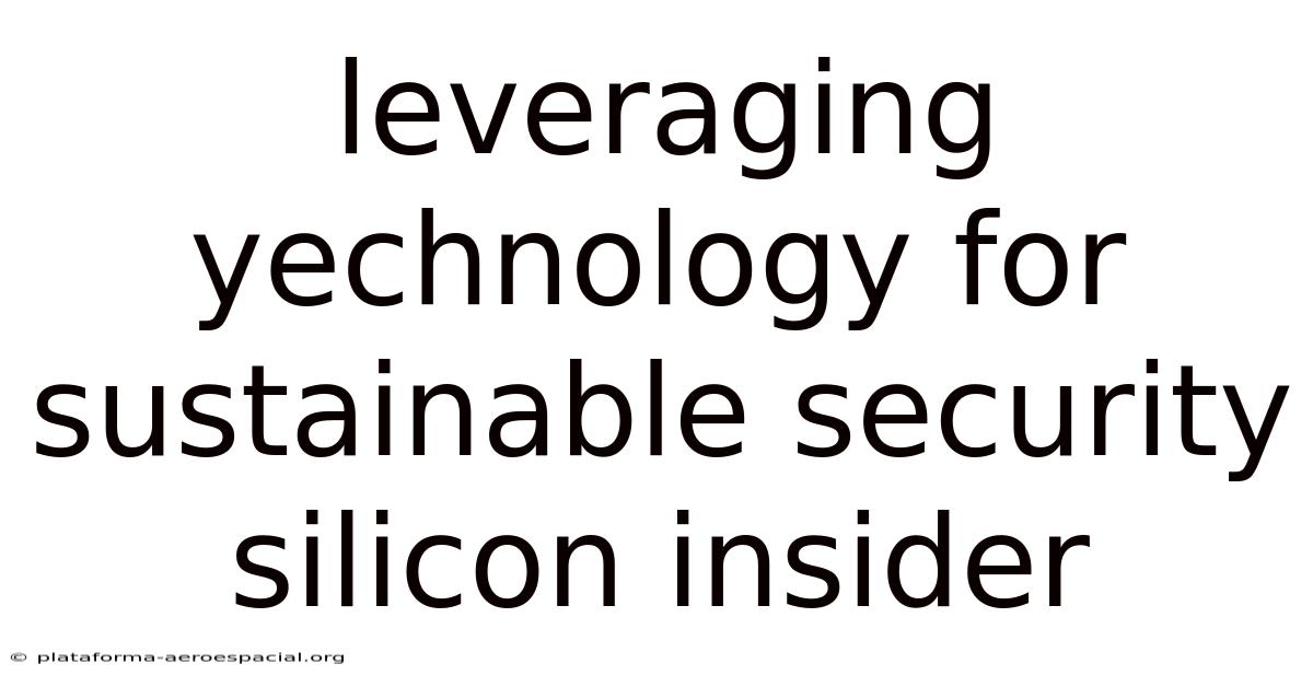 Leveraging Yechnology For Sustainable Security Silicon Insider