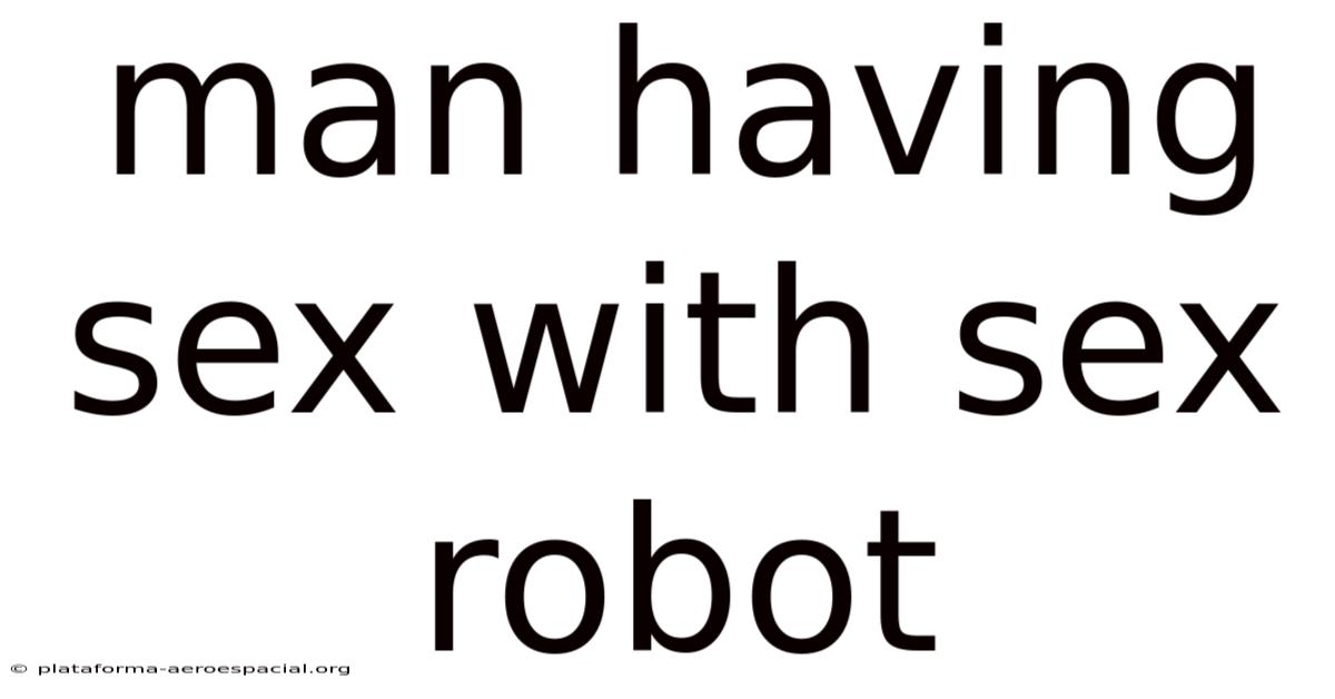 Man Having Sex With Sex Robot