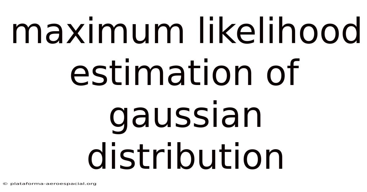 Maximum Likelihood Estimation Of Gaussian Distribution